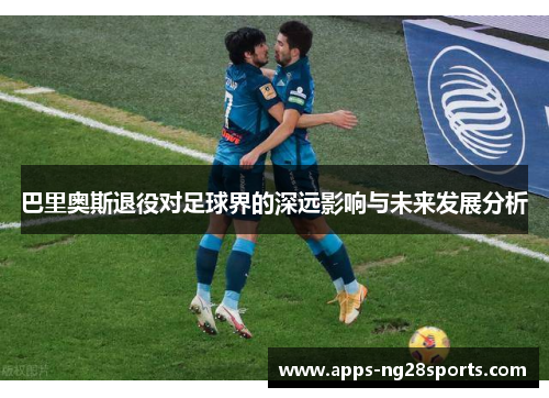巴里奥斯退役对足球界的深远影响与未来发展分析