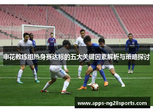 申花教练组热身赛达标的五大关键因素解析与策略探讨