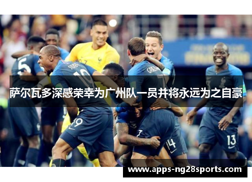 萨尔瓦多深感荣幸为广州队一员并将永远为之自豪